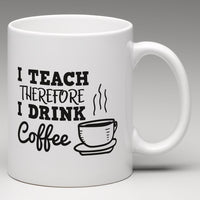 I Teach, Therefore I Drink Coffee Personalized Mug